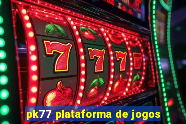 pk77 plataforma de jogos